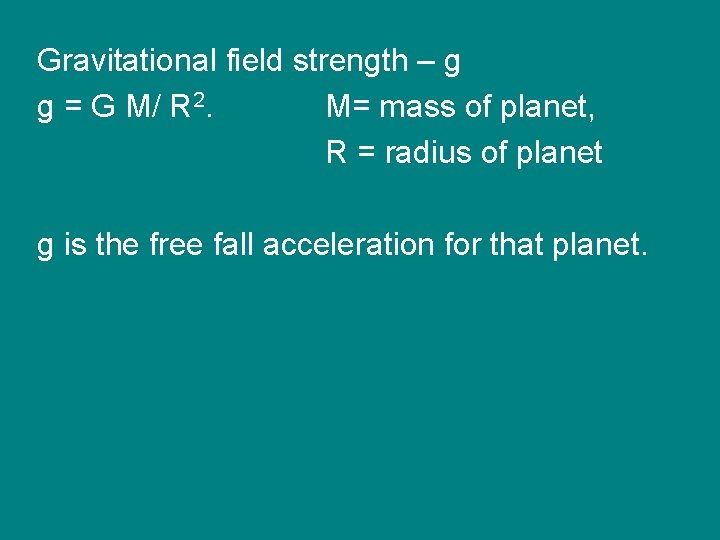 Gravitational field strength – g g = G M/ R 2. M= mass of