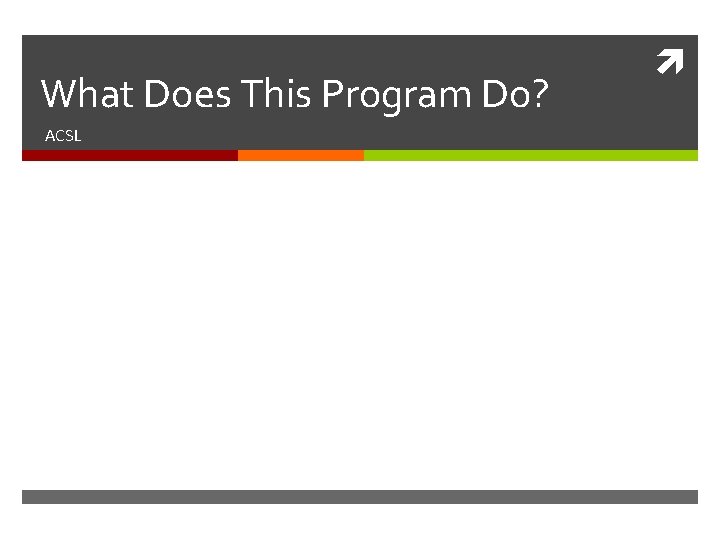 What Does This Program Do? ACSL What Does This Program Do? ACSL