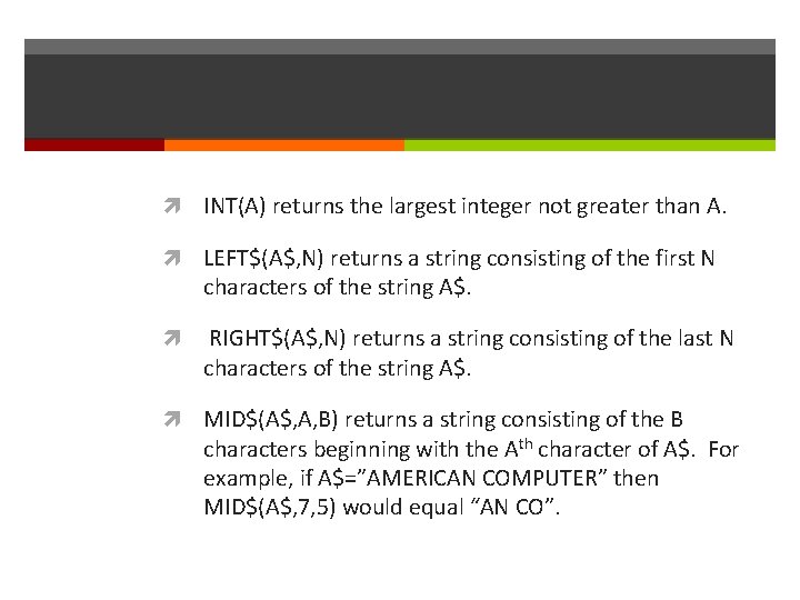  INT(A) returns the largest integer not greater than A. LEFT$(A$, N) returns a