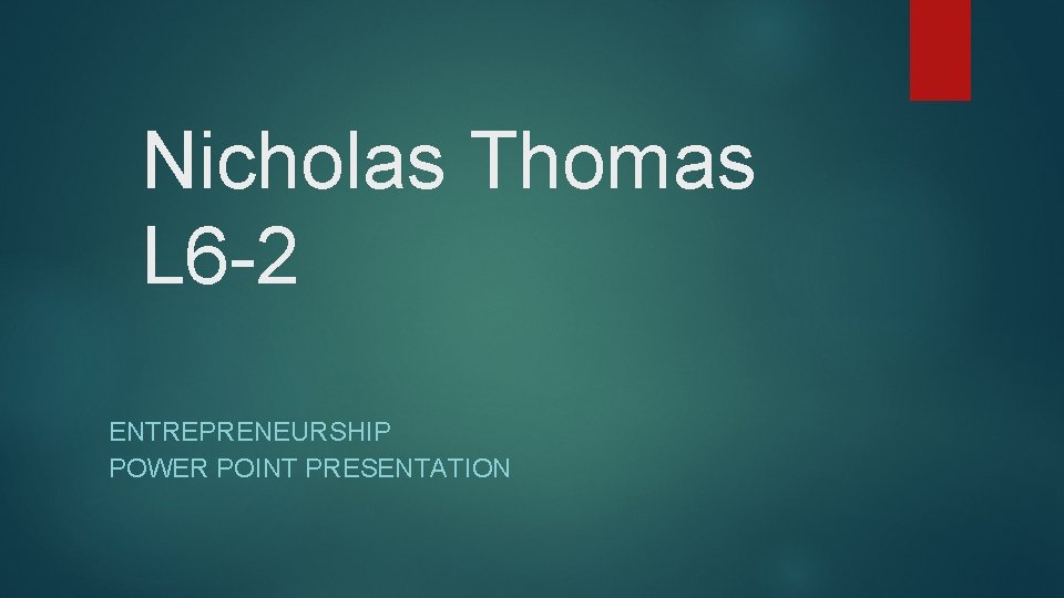 Nicholas Thomas L 6 -2 ENTREPRENEURSHIP POWER POINT PRESENTATION 