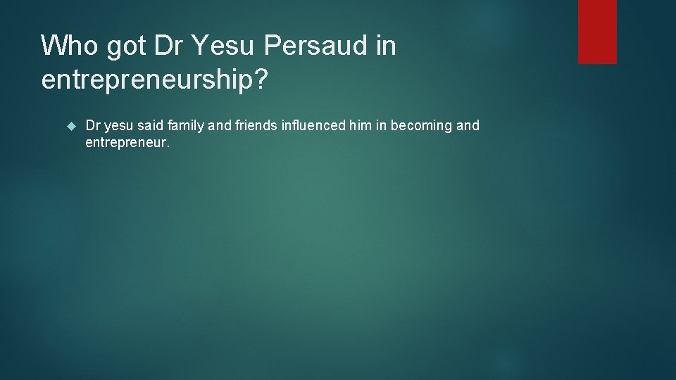 Who got Dr Yesu Persaud in entrepreneurship? Dr yesu said family and friends influenced