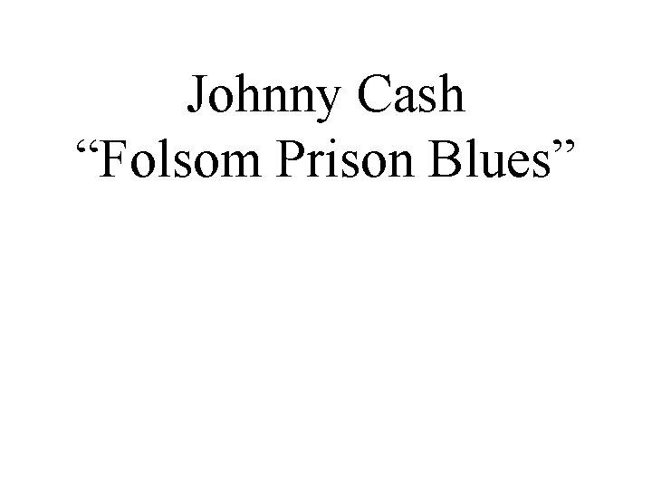 Johnny Cash “Folsom Prison Blues” 