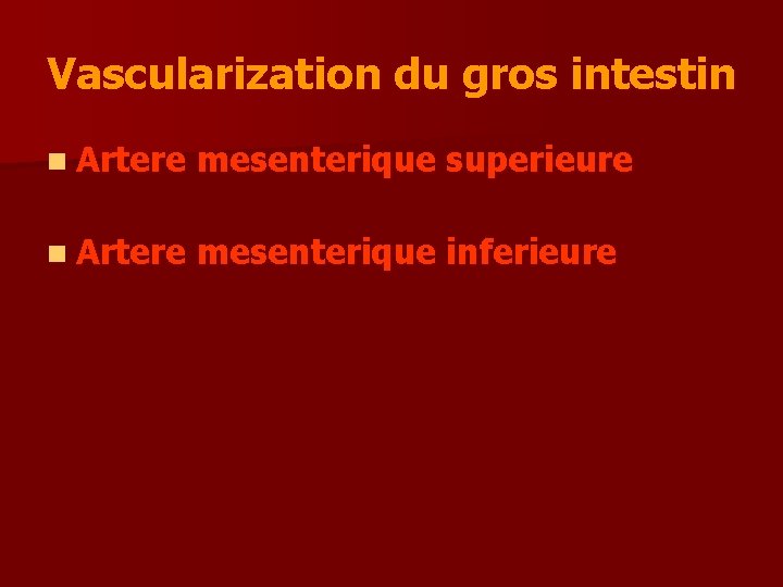 Vascularization du gros intestin n Artere mesenterique superieure n Artere mesenterique inferieure 