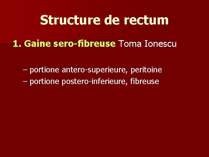 Structure de rectum 1. Gaine sero-fibreuse Toma Ionescu – portione antero-superieure, peritoine – portione