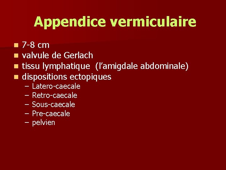 Appendice vermiculaire n n 7 -8 cm valvule de Gerlach tissu lymphatique (l’amigdale abdominale)