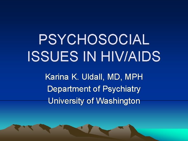 PSYCHOSOCIAL ISSUES IN HIV/AIDS Karina K. Uldall, MD, MPH Department of Psychiatry University of