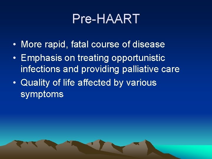 Pre-HAART • More rapid, fatal course of disease • Emphasis on treating opportunistic infections