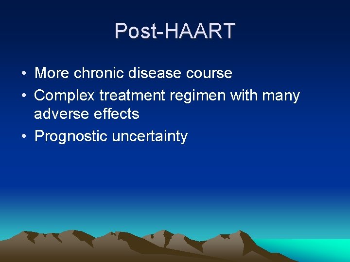 Post-HAART • More chronic disease course • Complex treatment regimen with many adverse effects