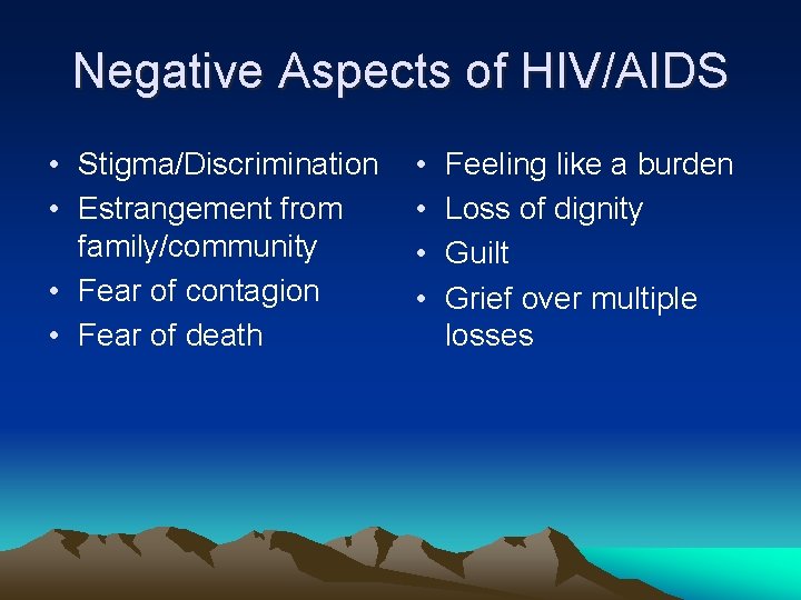 Negative Aspects of HIV/AIDS • Stigma/Discrimination • Estrangement from family/community • Fear of contagion