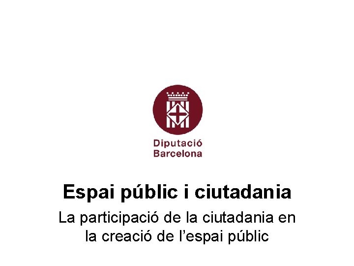 Espai públic i ciutadania La participació de la ciutadania en la creació de l’espai