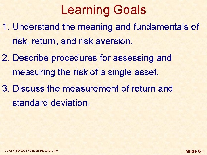 Learning Goals 1. Understand the meaning and fundamentals of risk, return, and risk aversion.