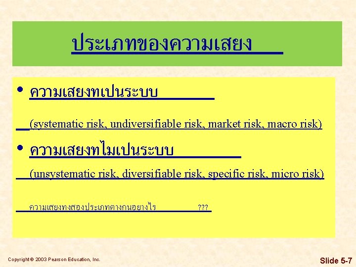 ประเภทของความเสยง • ความเสยงทเปนระบบ (systematic risk, undiversifiable risk, market risk, macro risk) • ความเสยงทไมเปนระบบ (unsystematic