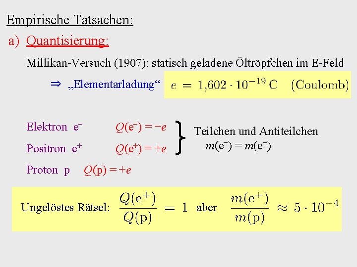 Empirische Tatsachen: a) Quantisierung: Millikan-Versuch (1907): statisch geladene Öltröpfchen im E-Feld ⇒ „Elementarladung“ Elektron