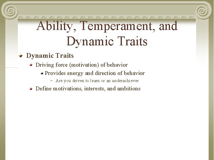 Ability, Temperament, and Dynamic Traits Driving force (motivation) of behavior Provides energy and direction