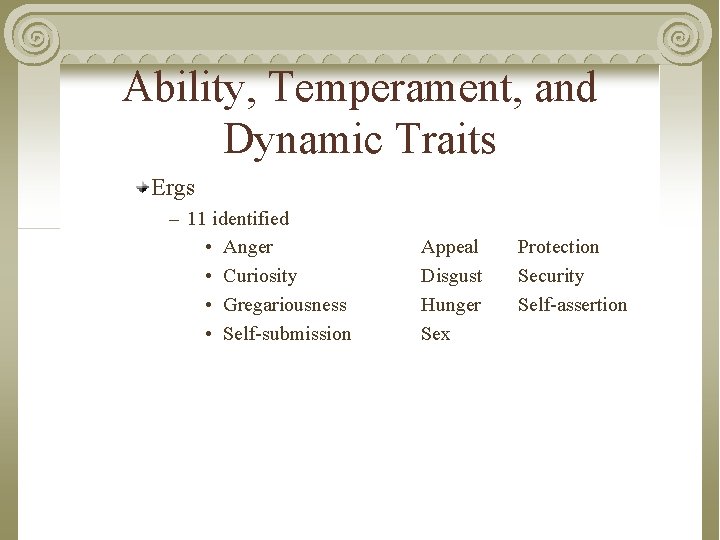 Ability, Temperament, and Dynamic Traits Ergs – 11 identified • Anger • Curiosity •