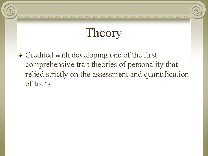 Theory Credited with developing one of the first comprehensive trait theories of personality that