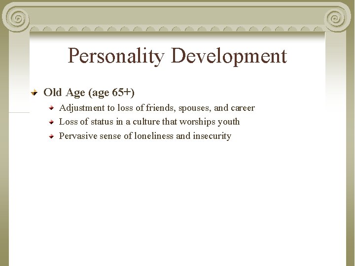 Personality Development Old Age (age 65+) Adjustment to loss of friends, spouses, and career