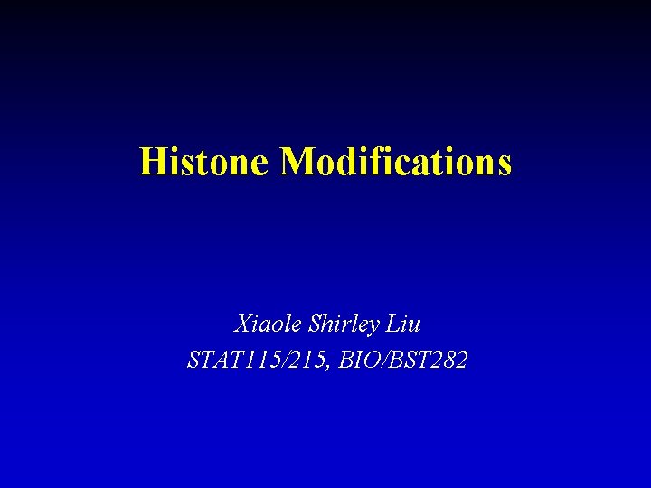 Histone Modifications Xiaole Shirley Liu STAT 115/215, BIO/BST 282 