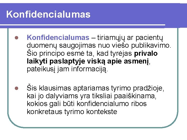 Konfidencialumas l Konfidencialumas – tiriamųjų ar pacientų duomenų saugojimas nuo viešo publikavimo. Šio principo