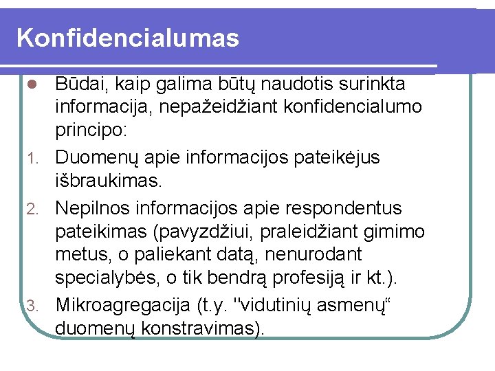 Konfidencialumas Būdai, kaip galima būtų naudotis surinkta informacija, nepažeidžiant konfidencialumo principo: 1. Duomenų apie