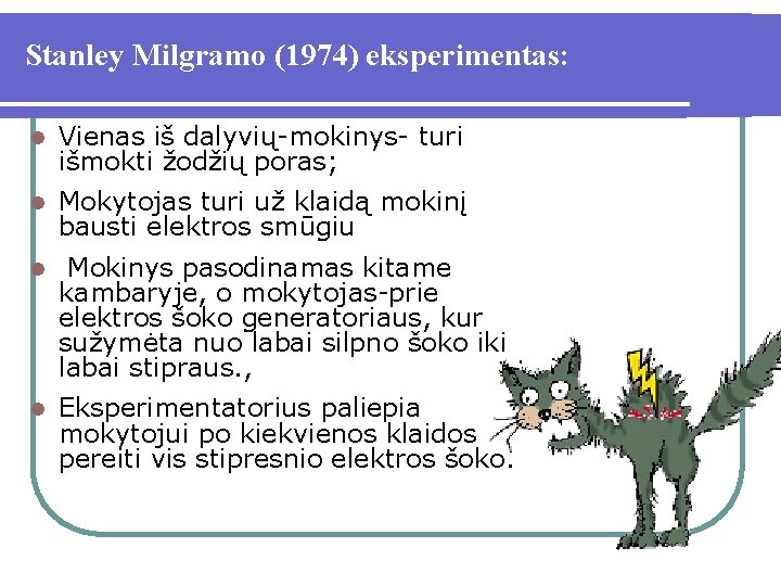 Stanley Milgramo (1974) eksperimentas: l Vienas iš dalyvių-mokinys- turi išmokti žodžių poras; l Mokytojas