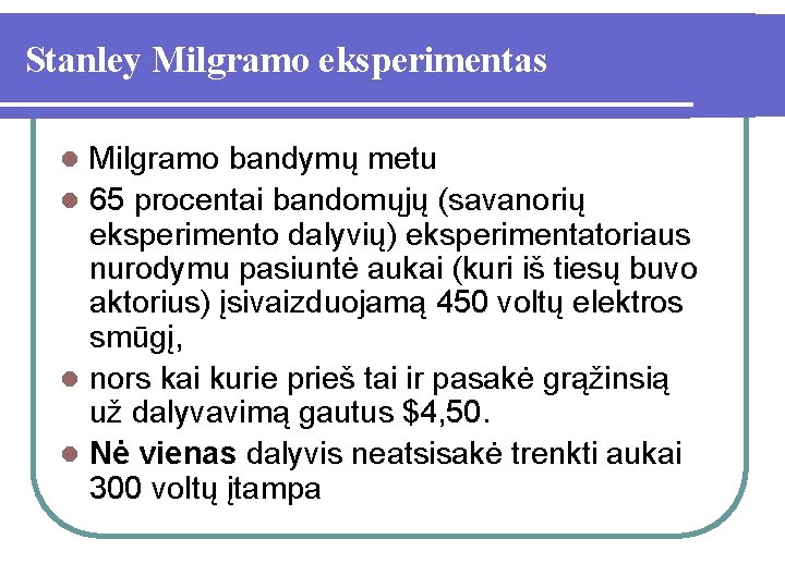 Stanley Milgramo eksperimentas Milgramo bandymų metu l 65 procentai bandomųjų (savanorių eksperimento dalyvių) eksperimentatoriaus