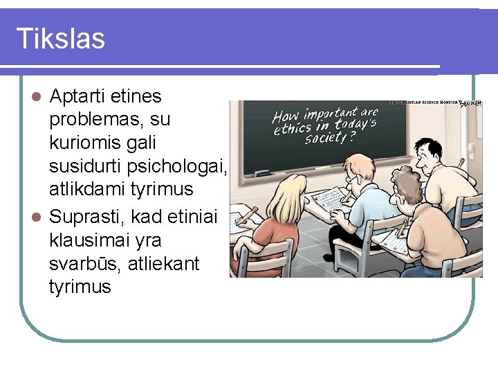 Tikslas Aptarti etines problemas, su kuriomis gali susidurti psichologai, atlikdami tyrimus l Suprasti, kad