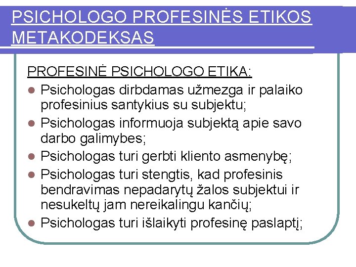 PSICHOLOGO PROFESINĖS ETIKOS METAKODEKSAS PROFESINĖ PSICHOLOGO ETIKA: l Psichologas dirbdamas užmezga ir palaiko profesinius