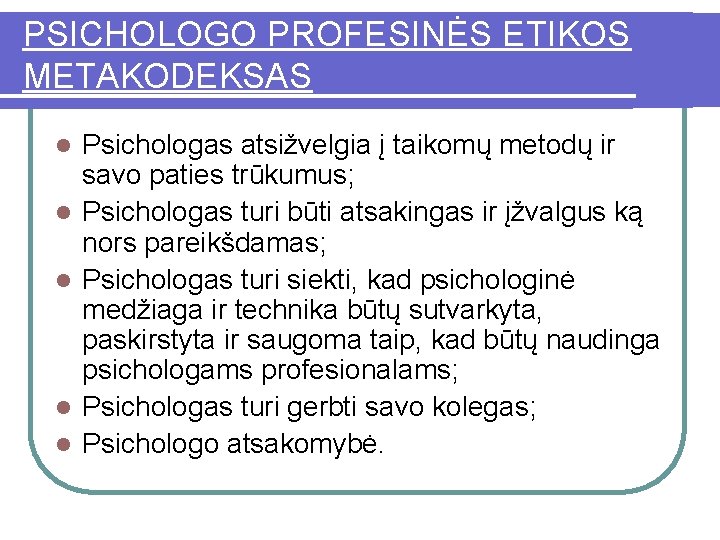 PSICHOLOGO PROFESINĖS ETIKOS METAKODEKSAS l l l Psichologas atsižvelgia į taikomų metodų ir savo