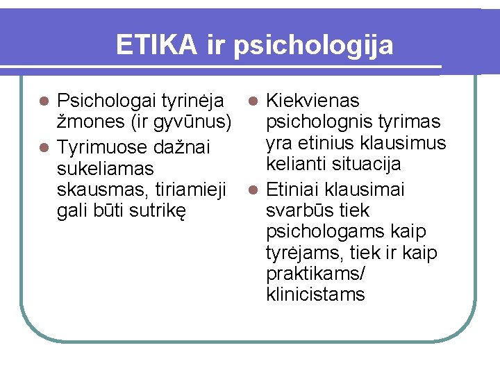 ETIKA ir psichologija Psichologai tyrinėja l Kiekvienas žmones (ir gyvūnus) psicholognis tyrimas yra etinius