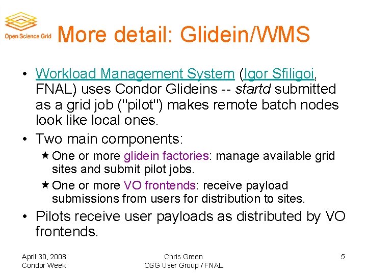 More detail: Glidein/WMS • Workload Management System (Igor Sfiligoi, FNAL) uses Condor Glideins --
