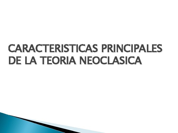 CARACTERISTICAS PRINCIPALES DE LA TEORIA NEOCLASICA 