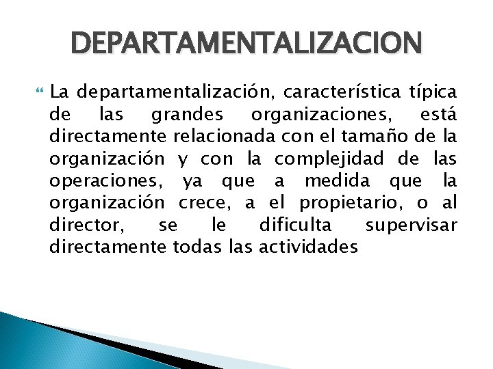 DEPARTAMENTALIZACION La departamentalización, característica típica de las grandes organizaciones, está directamente relacionada con el
