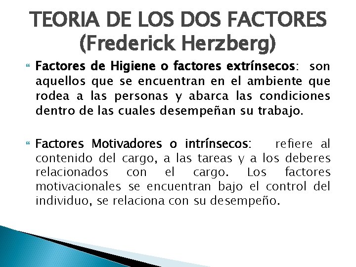 TEORIA DE LOS DOS FACTORES (Frederick Herzberg) Factores de Higiene o factores extrínsecos: son
