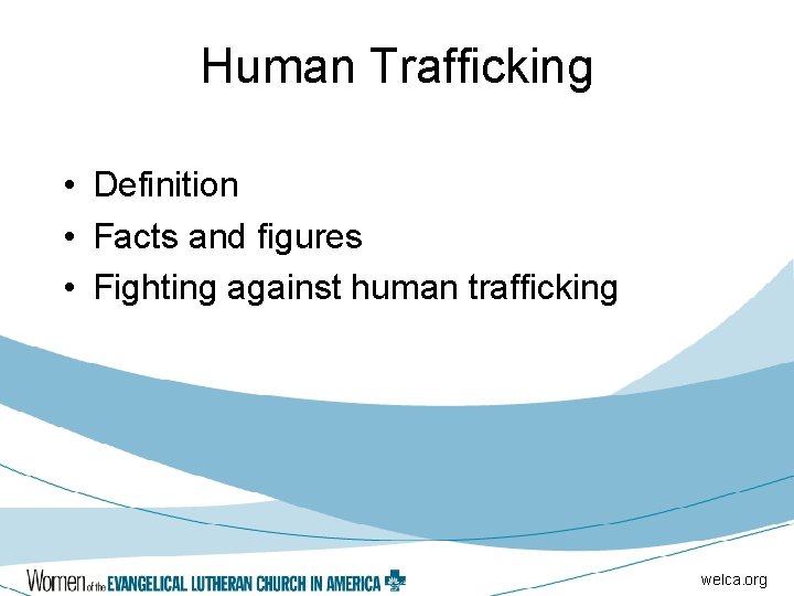 Human Trafficking • Definition • Facts and figures • Fighting against human trafficking welca.