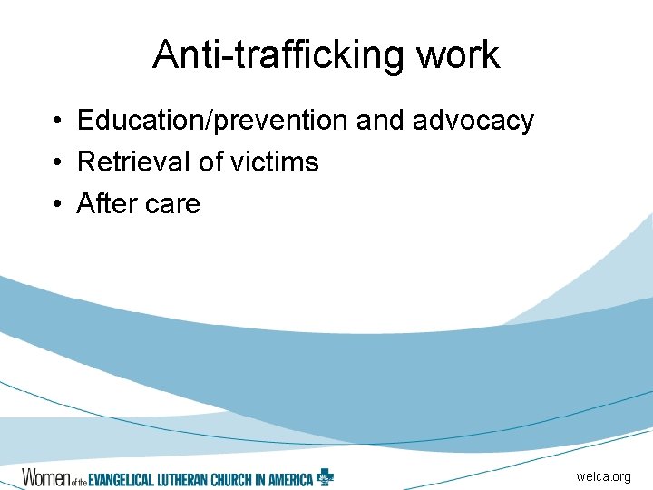 Anti-trafficking work • Education/prevention and advocacy • Retrieval of victims • After care welca.