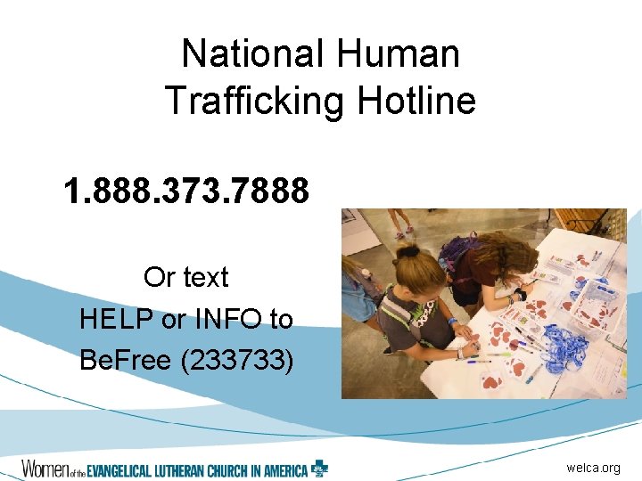National Human Trafficking Hotline 1. 888. 373. 7888 Or text HELP or INFO to