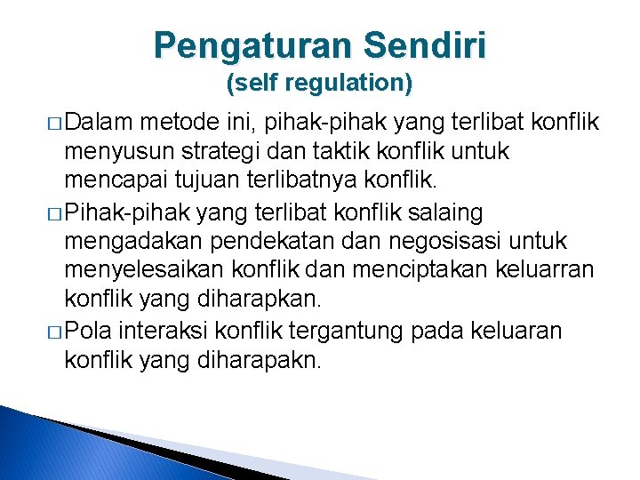 Pengaturan Sendiri (self regulation) � Dalam metode ini, pihak-pihak yang terlibat konflik menyusun strategi
