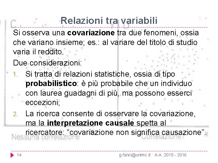 Relazioni tra variabili Si osserva una covariazione tra due fenomeni, ossia che variano insieme;