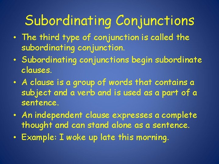 Subordinating Conjunctions • The third type of conjunction is called the subordinating conjunction. •