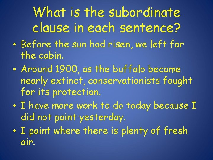 What is the subordinate clause in each sentence? • Before the sun had risen,