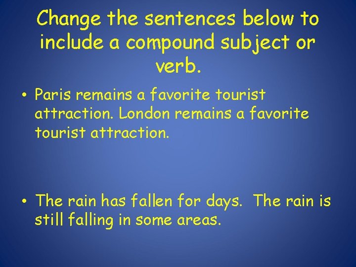 Change the sentences below to include a compound subject or verb. • Paris remains