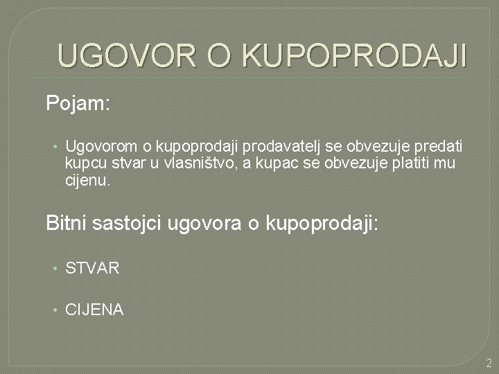 UGOVOR O KUPOPRODAJI Pojam: • Ugovorom o kupoprodaji prodavatelj se obvezuje predati kupcu stvar