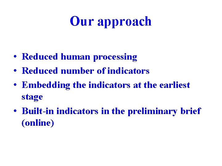 Our approach • Reduced human processing • Reduced number of indicators • Embedding the Our approach • Reduced human processing • Reduced number of indicators • Embedding the