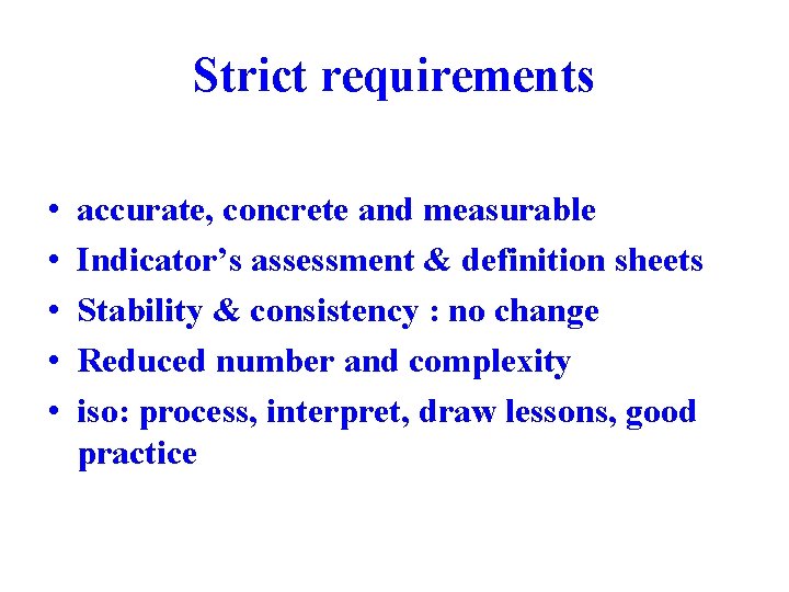 Strict requirements • • • accurate, concrete and measurable Indicator’s assessment & definition sheets Strict requirements • • • accurate, concrete and measurable Indicator’s assessment & definition sheets
