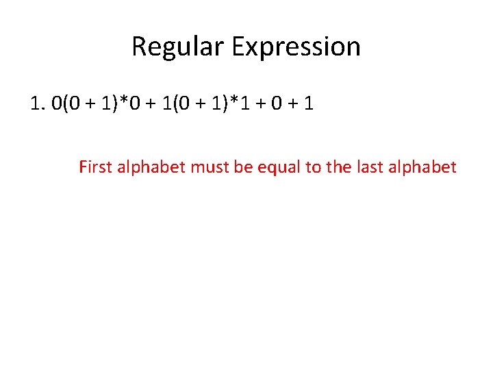 Regular Expression 1. 0(0 + 1)*0 + 1(0 + 1)*1 + 0 + 1