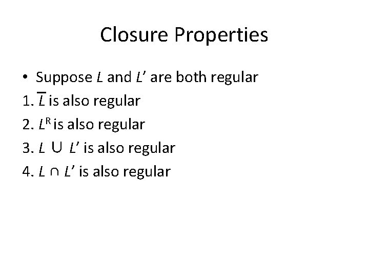 Closure Properties • Suppose L and L’ are both regular 1. L is also