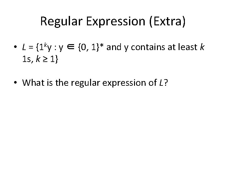 Regular Expression (Extra) • L = {1 ky : y ∈ {0, 1}* and