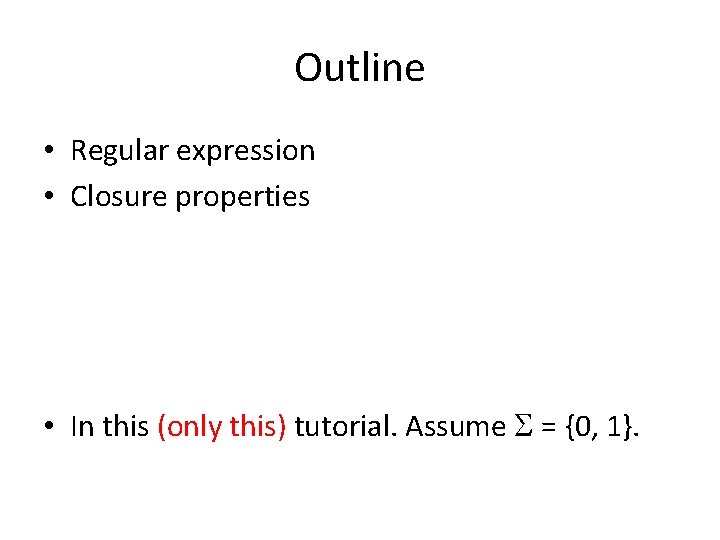 Outline • Regular expression • Closure properties • In this (only this) tutorial. Assume