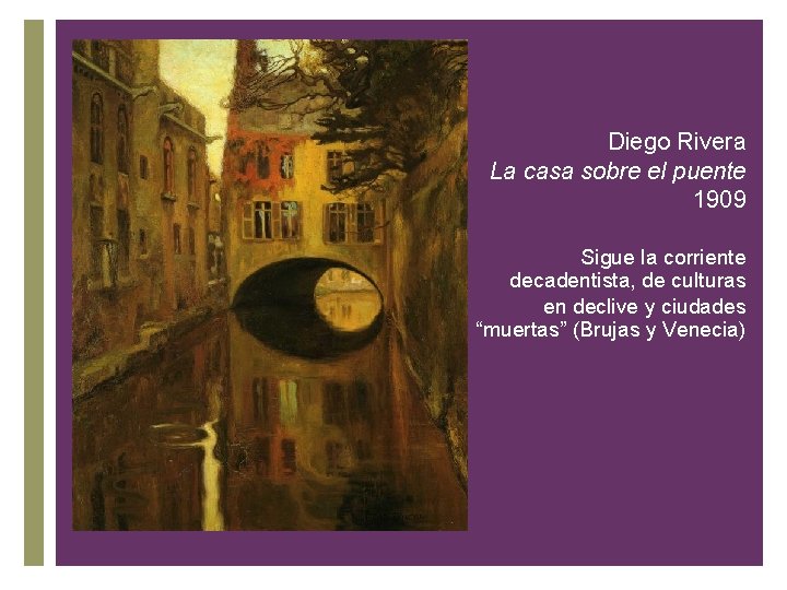 Diego Rivera La casa sobre el puente 1909 + Sigue la corriente decadentista, de